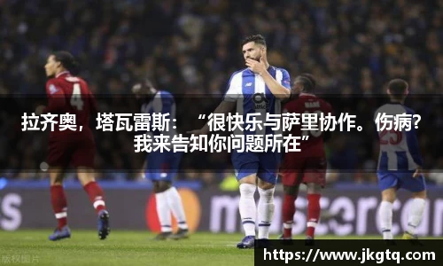 拉齐奥，塔瓦雷斯：“很快乐与萨里协作。伤病？我来告知你问题所在”