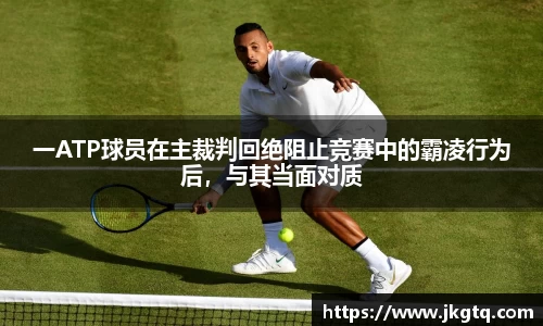 一ATP球员在主裁判回绝阻止竞赛中的霸凌行为后，与其当面对质